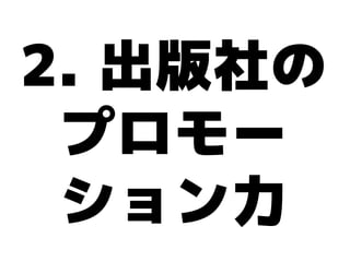 2. 出版社の
 プロモー
 ション力
 