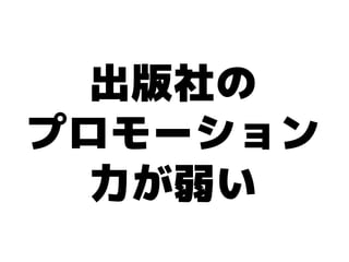 出版社の
プロモーション
  力が弱い
 