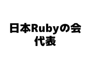 日本Rubyの会
  代表
 