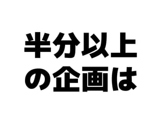 半分以上
の企画は
 