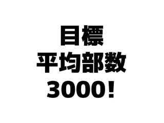 目標
平均部数
3000!
 