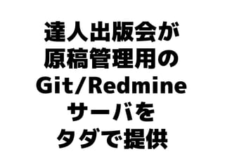達人出版会が
原稿管理用の
Git/Redmine
  サーバを
 タダで提供
 