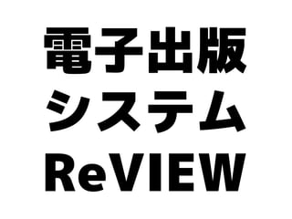 電子出版
システム
ReVIEW
 