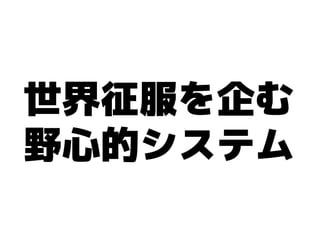 世界征服を企む
野心的システム
 