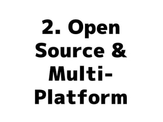 2. Open
Source &
  Multi-
Platform
 