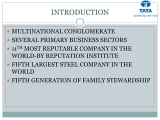 INTRODUCTION

 MULTINATIONAL CONGLOMERATE
 SEVERAL PRIMARY BUSINESS SECTORS
 11TH MOST REPUTABLE COMPANY IN THE
  WORLD-BY REPUTATION INSTITUTE
 FIFTH LARGEST STEEL COMPANY IN THE
  WORLD
 FIFTH GENERATION OF FAMILY STEWARDSHIP
 