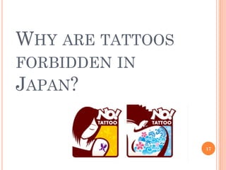 WHY ARE TATTOOS
FORBIDDEN IN
JAPAN?
17
 