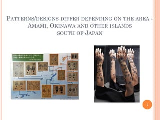 PATTERNS/DESIGNS DIFFER DEPENDING ON THE AREA -
AMAMI, OKINAWA AND OTHER ISLANDS
SOUTH OF JAPAN
7
 