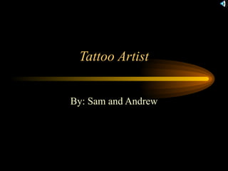 Tattoo Artist By: Sam and Andrew 