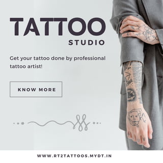 W W W . R T 2 T A T T O O S . M Y D T . I N
TATTOO
S T U D I O
K N O W M O R E
Get your tattoo done by professional
tattoo artist!
 