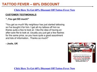 [object Object],[object Object],[object Object],[object Object],[object Object],WHAT YOU’LL RECEIVE IN TATTOO FEVER: TATTOO FEVER – 60% DISCOUNT Click Here To Get 60% Discount Off Tattoo Fever Now Click Here To Get 60% Discount Off Tattoo Fever Now 