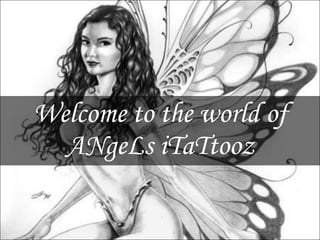 Welcome to the world of ANgeLs iTaTtooz 