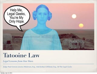 Judge Paul Grewal, Jessica Mederson, Esq., And Joshua Gilliland, Esq., Of The Legal Geeks
Tatooine Law
Legal Lessons from Star Wars
Sunday, July 12, 2015
 