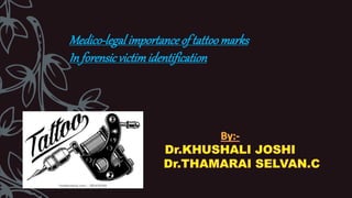 Medico-legalimportance of tattoomarks
In forensic victimidentification
 