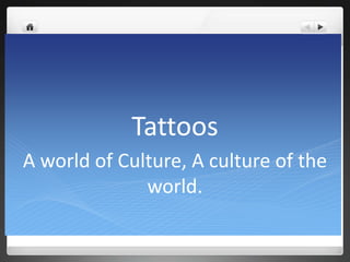 Tattoos A world of Culture, A culture of the world. 