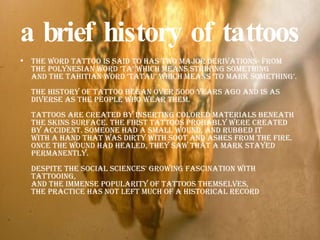 a brief history of tattoos   <ul><li>the word tattoo is said to has two major derivations- from the polynesian word ‘ta’ w...