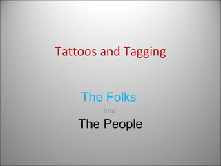 Tattoos and Tagging The Folks  and  The People 