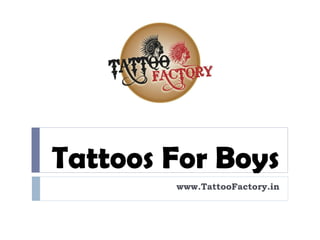 Tattoos For Boys
www.TattooFactory.in
 