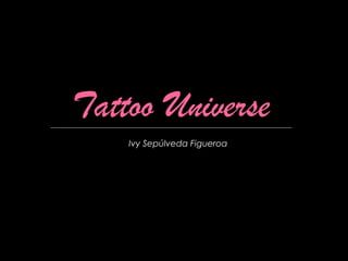 Tattoo Universe
    Ivy Sepúlveda Figueroa
 