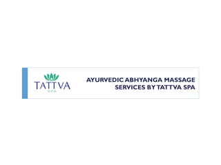 AYURVEDIC ABHYANGA MASSAGE
SERVICES BYTATTVA SPA
7th
July, 2015
 