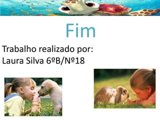 Fim
Trabalho realizado por:
Laura Silva 6ºB/Nº18

 