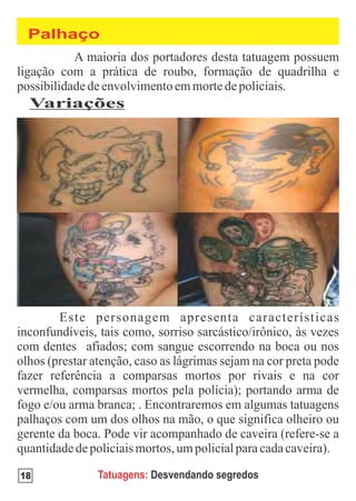 Palhaço



 Variações




18     Tatuagens: Desvendando segredos
 