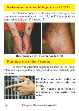 Referência aos Artigos do C.P.B




 Pontos na mão / rosto




26      Tatuagens: Desvendando segredos
 