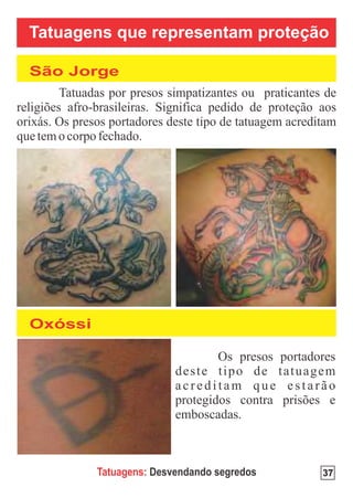 Tatuagens que representam proteção

São Jorge




Oxóssi




         Tatuagens: Desvendando segredos   37
 