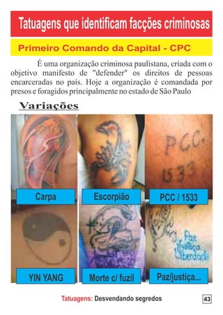 Variações




  Carpa             Escorpião           PCC / 1533




 YIN YANG         Morte c/ fuzil       Paz/justiça...

          Tatuagens: Desvendando segredos               43
 