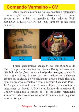 Comando Vermelho - CV




    C.V                     C.V.R.L




      Tatuagens: Desvendando segredos   45
 