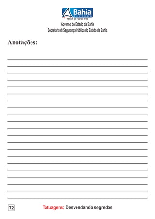 Governo do Estado da Bahia
       Secretaria da Segurança Pública do Estado da Bahia




72   Tatuagens: Desvendando segredos
 