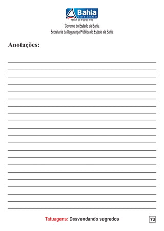 Governo do Estado da Bahia
  Secretaria da Segurança Pública do Estado da Bahia




Tatuagens: Desvendando segredos                        73
 