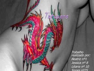 Tatuagns Trabalho realizado por: Beatriz nª1 Jessica nº 8 Liliana nº 10 Soraia nº25 