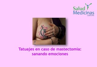 Tatuajes en caso de mastectomía: 
sanando emociones 
 