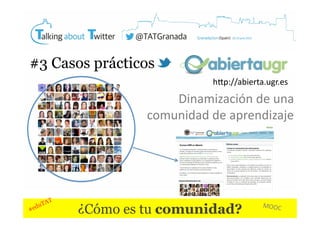 #3 Casos prácticos
hKp://abierta.ugr.es	
  

Dinamización	
  de	
  una	
  	
  
comunidad	
  de	
  aprendizaje	
  

¿Cómo es tu comunidad?

MOOC	
  

 