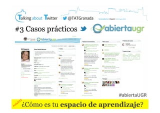 #3 Casos prácticos

#abiertaUGR	
  

¿Cómo es tu espacio de aprendizaje?

 
