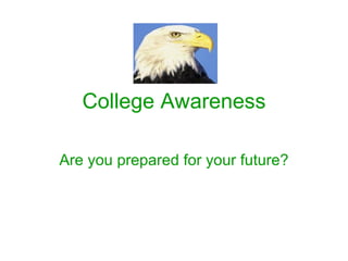College Awareness Are you prepared for your future? 