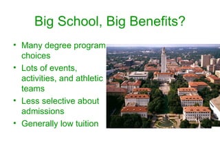 Big School, Big Benefits? Many degree program choices Lots of events, activities, and athletic teams Less selective about admissions Generally low tuition  