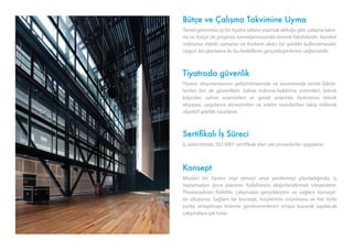 Bütçe ve Çalışma Takvimine Uyma
Temel görevimiz iyi bir tiyatro salonu yapmak olduğu gibi, çalışma takvi-
mi ve bütçe de projenin tanımlanmasında önemli faktörlerdir. Hareket
noktamız eldeki zamanın ve fonların akılcı bir şekilde kullanılmasıdır.
Uygun bir planlama ile bu hedeflerin gerçekleştirilmesi sağlanabilir.
Tiyatroda güvenlik
Tiyatro ekipmanlarının geliştirilmesinde ve tasarımında temel faktör-
lerden biri de güvenliktir. Sahne indirme-kaldırma sistemleri, teknik
köprüler, sahne asansörleri ve genel anlamda tiyatronun teknik
altyapısı, uygulama deneyimleri ve sektör standartları takip edilerek
objektif şekilde tasarlanır.
Sertifikalı İş Süreci
İş sürecimizde, ISO 9001 sertifikalı olan sıkı prosedürler uygulanır.
Konsept
Müşteri bir tiyatro inşa etmeyi veya yenilemeyi planladığında, iş
başlamadan önce planının fizibilitesini değerlendirmek isteyecektir.
Theateradvies fizibilite çalışmaları gerçekleştirir ve sağlam konsept-
ler oluşturur. Sağlam bir konsept, müşterinin vizyonunu ve her türlü
yanlış anlaşılmayı önleme gereksinimlerini ortaya koyarak yapılacak
çalışmalara ışık tutar.
 