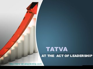 TATVA
AT THE ACT OF LEADERSHIP
http://www.tatvaleadership.com
 