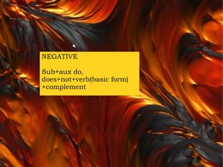 NEGATIVE Sub+aux do, does+not+verb(basic form)+complement