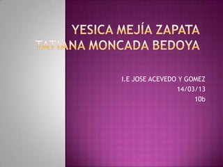 I.E JOSE ACEVEDO Y GOMEZ
                14/03/13
                     10b
 