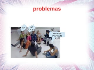 problemas
APUREN
PIENSEN
AY NO
JODAS