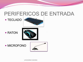 PERIFERICOS DE ENTRADA
 TECLADO

 RATON

 MICROFONO

universidad uniandes

 