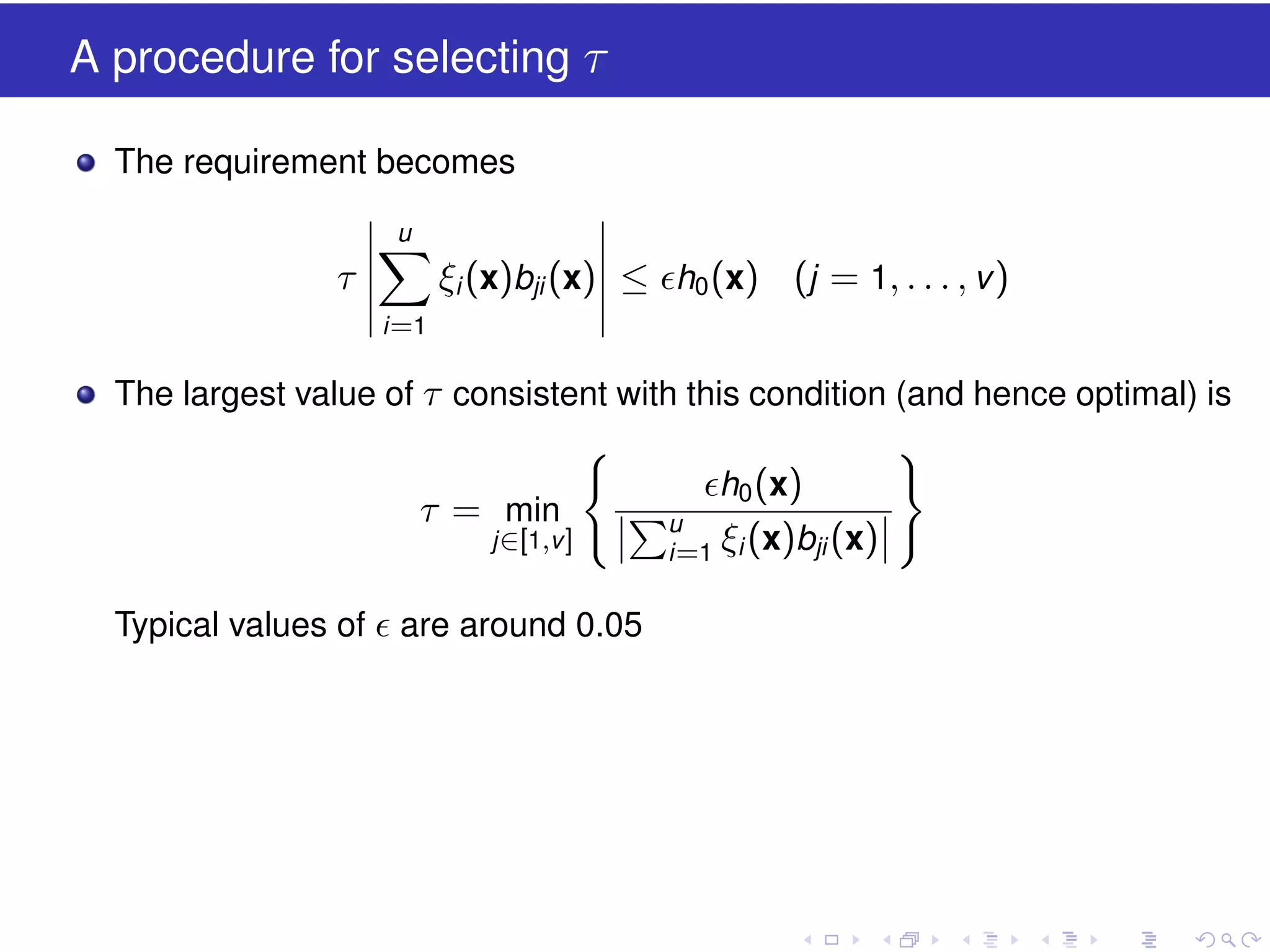 A procedure for selecting τ
The requirement becomes
u

ξi (x)bji (x) ≤ h0 (x) (j = 1, . . . , v )

τ
i =1

The largest value of τ consistent with this condition (and hence optimal) is

τ = min

j ∈[1,v ]

Typical values of

are around 0.05

h0 ( x)
u
i =1 ξi (x)bji (x)

 