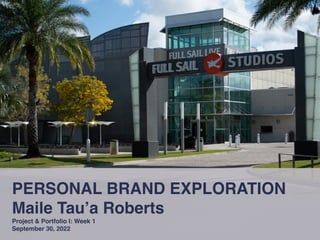 PERSONAL BRAND EXPLORATION
Maile Tau’a Roberts
Project & Portfolio I: Week 1
September 30, 2022
 