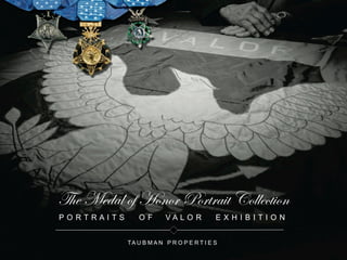 The Medal of Honor Portrait Collection
P O R T R A I T S O F V A L O R E X H I B I T I O N
TA U B M A N P R O P E R T I E S
 