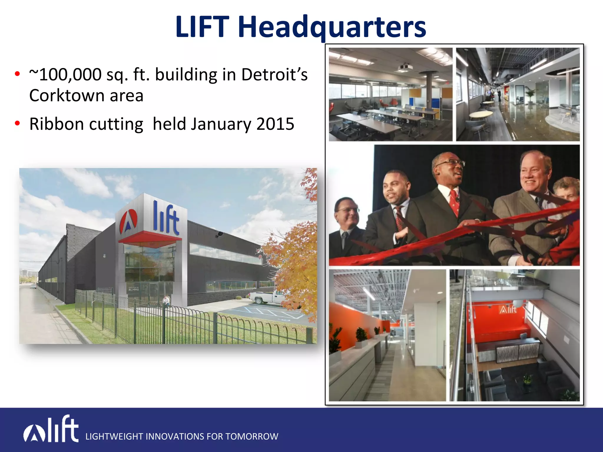 LIGHTWEIGHT INNOVATIONS FOR TOMORROW
LIFT Headquarters
• ~100,000 sq. ft. building in Detroit’s
Corktown area
• Ribbon cutting held January 2015
 
