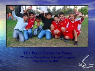 The Peres Center for Peace “ Twinned Peace Sport Schools” program Established in 2002 