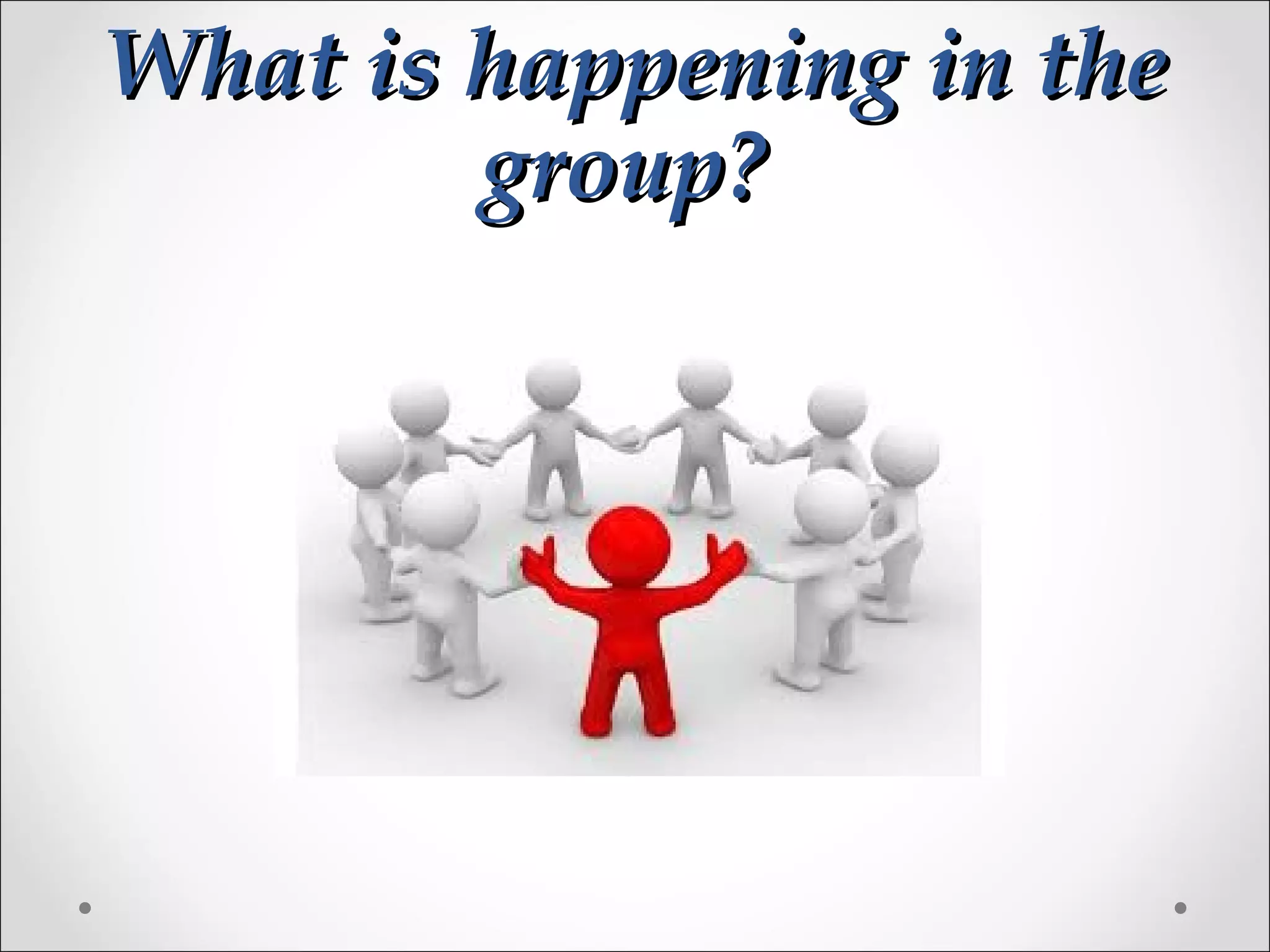 What is happening in theWhat is happening in the
groupgroup??
 
